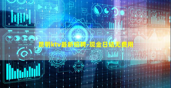 昆明ktv最新招聘-现金日结无费用